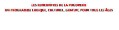 LES RENCONTRES DE LA POUDRERIEUN PROGRAMME LUDIQUE, CULTUREL, GRATUIT, POUR TOUS LES ÂGES